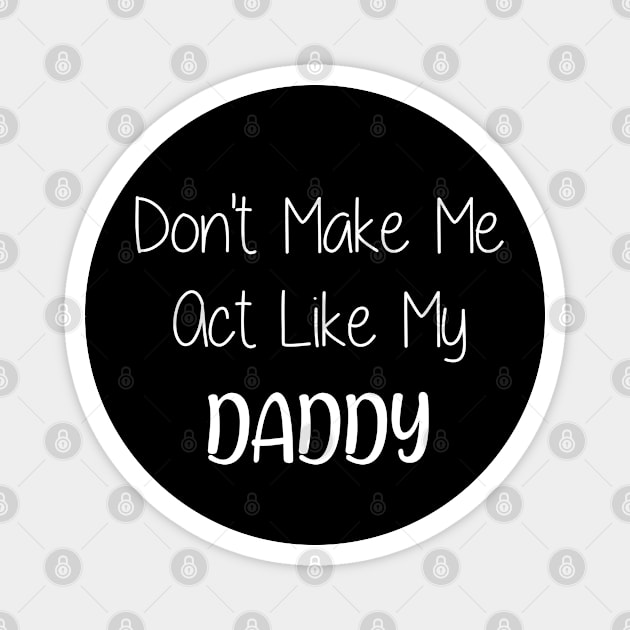 Don't Make Me Act Like My Daddy Magnet by Jason Smith